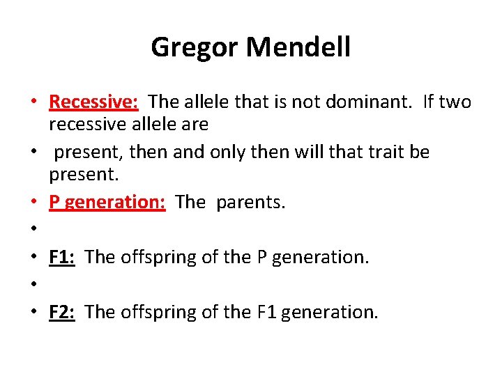 Gregor Mendell • Recessive: The allele that is not dominant. If two recessive allele