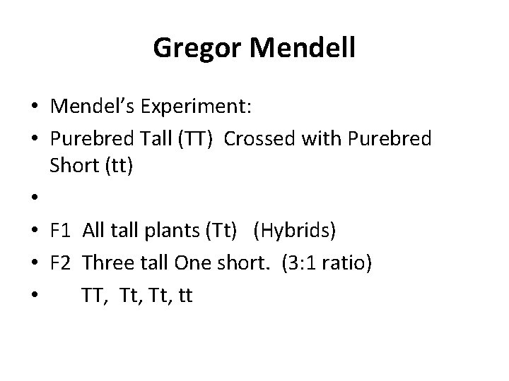 Gregor Mendell • Mendel’s Experiment: • Purebred Tall (TT) Crossed with Purebred Short (tt)