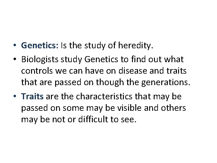  • Genetics: Is the study of heredity. • Biologists study Genetics to find