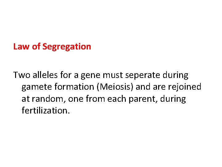 Law of Segregation Two alleles for a gene must seperate during gamete formation (Meiosis)