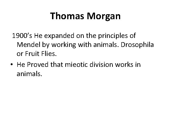 Thomas Morgan 1900’s He expanded on the principles of Mendel by working with animals.