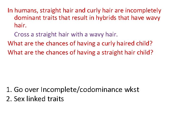 In humans, straight hair and curly hair are incompletely dominant traits that result in