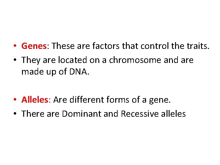  • Genes: These are factors that control the traits. • They are located