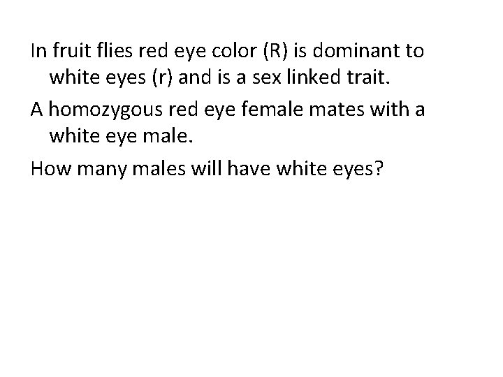 In fruit flies red eye color (R) is dominant to white eyes (r) and