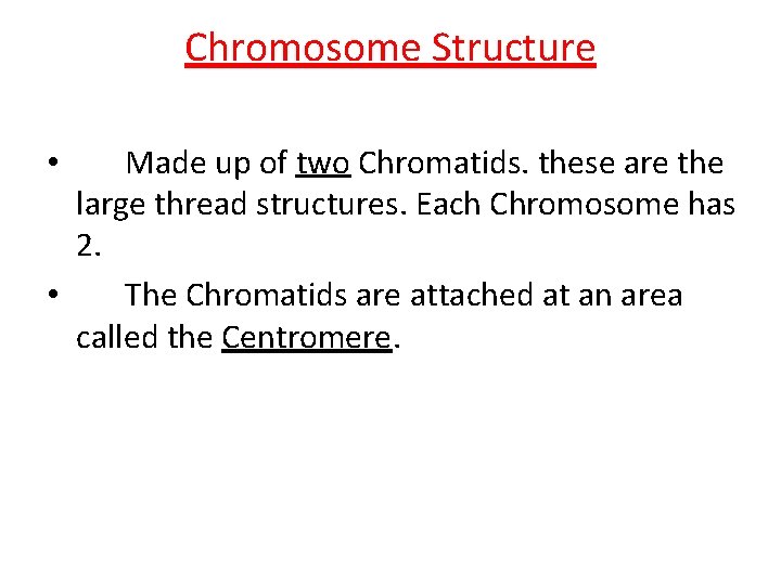 Chromosome Structure Made up of two Chromatids. these are the large thread structures. Each