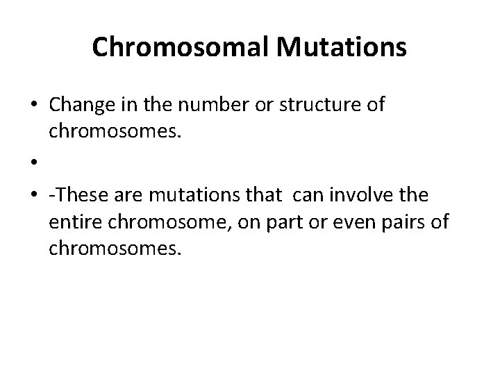 Chromosomal Mutations • Change in the number or structure of chromosomes. • • -These