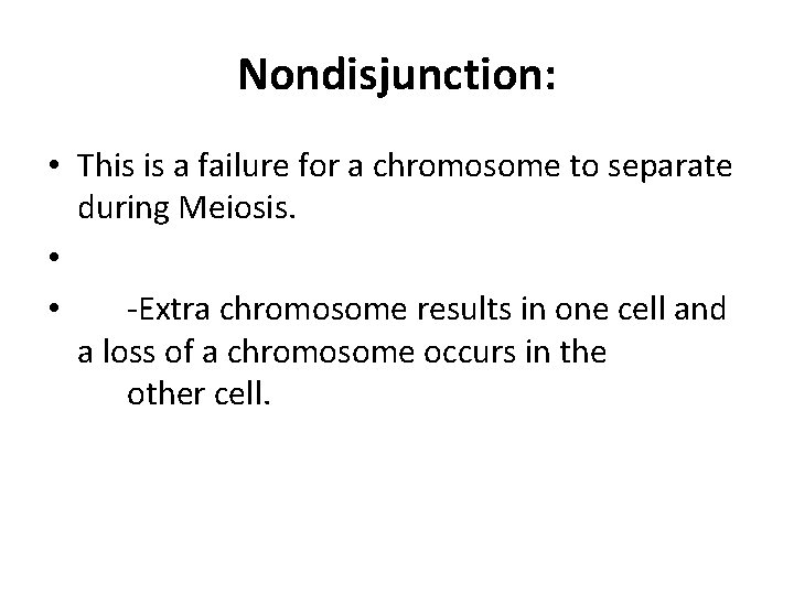 Nondisjunction: • This is a failure for a chromosome to separate during Meiosis. •