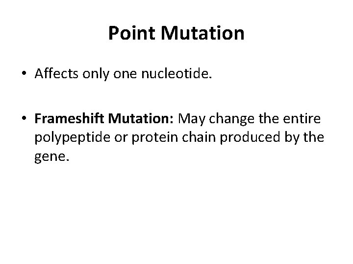 Point Mutation • Affects only one nucleotide. • Frameshift Mutation: May change the entire