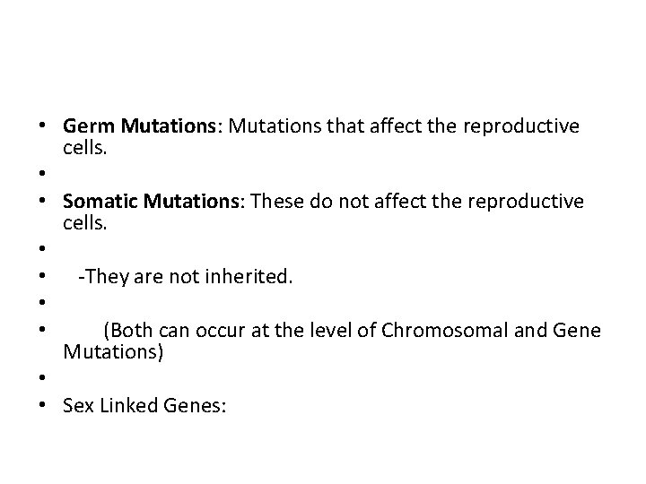  • Germ Mutations: Mutations that affect the reproductive cells. • • Somatic Mutations: