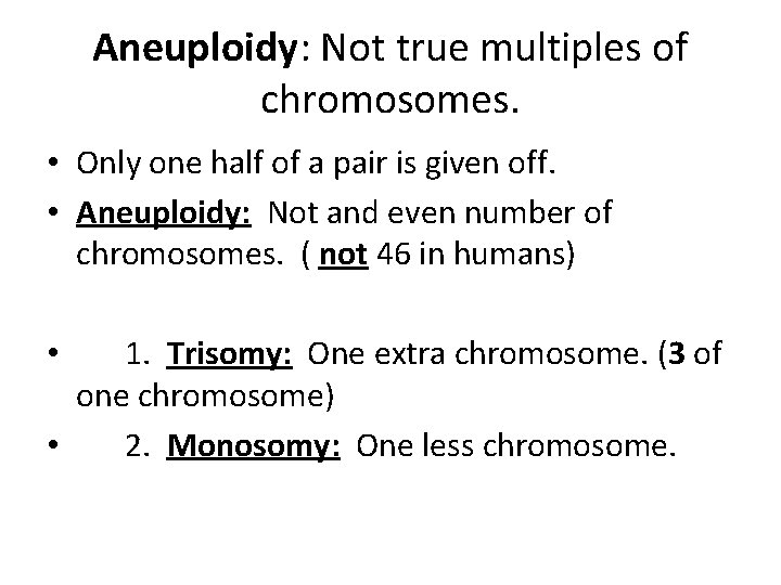 Aneuploidy: Not true multiples of chromosomes. • Only one half of a pair is