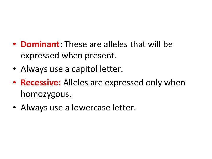  • Dominant: These are alleles that will be expressed when present. • Always