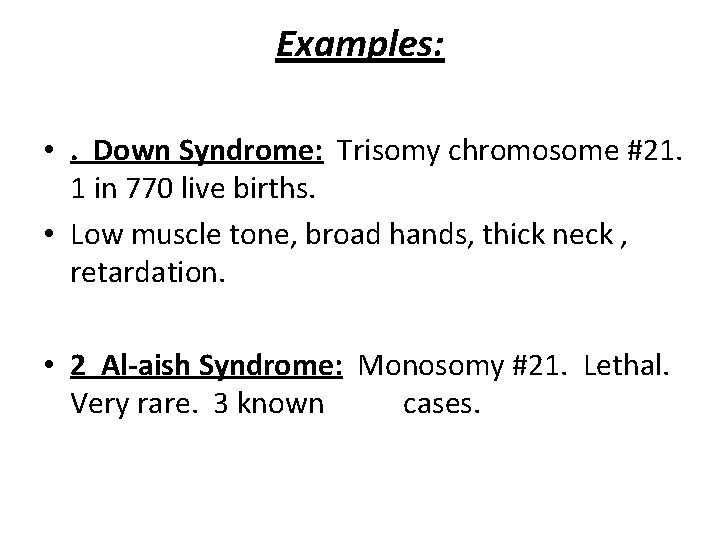 Examples: • . Down Syndrome: Trisomy chromosome #21. 1 in 770 live births. •