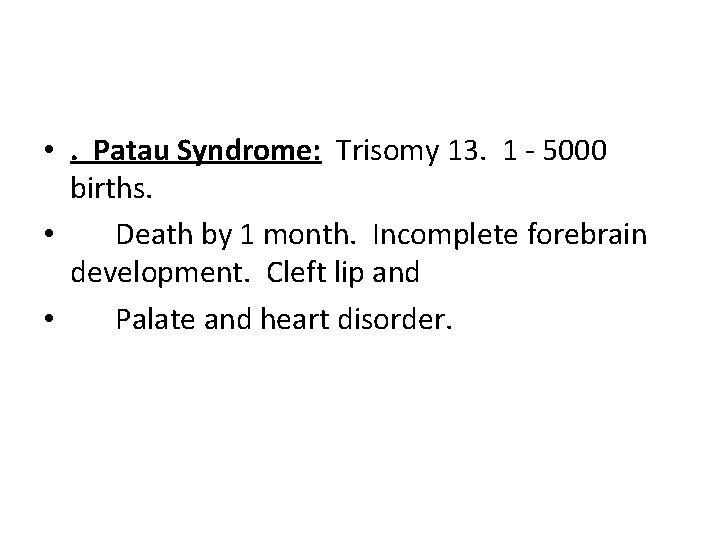  • . Patau Syndrome: Trisomy 13. 1 - 5000 births. • Death by