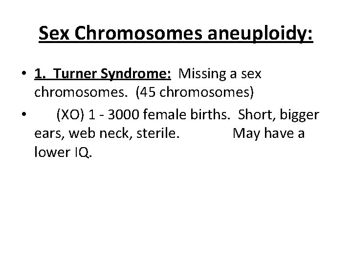 Sex Chromosomes aneuploidy: • 1. Turner Syndrome: Missing a sex chromosomes. (45 chromosomes) •
