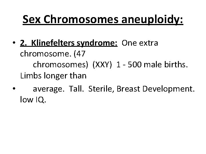 Sex Chromosomes aneuploidy: • 2. Klinefelters syndrome: One extra chromosome. (47 chromosomes) (XXY) 1