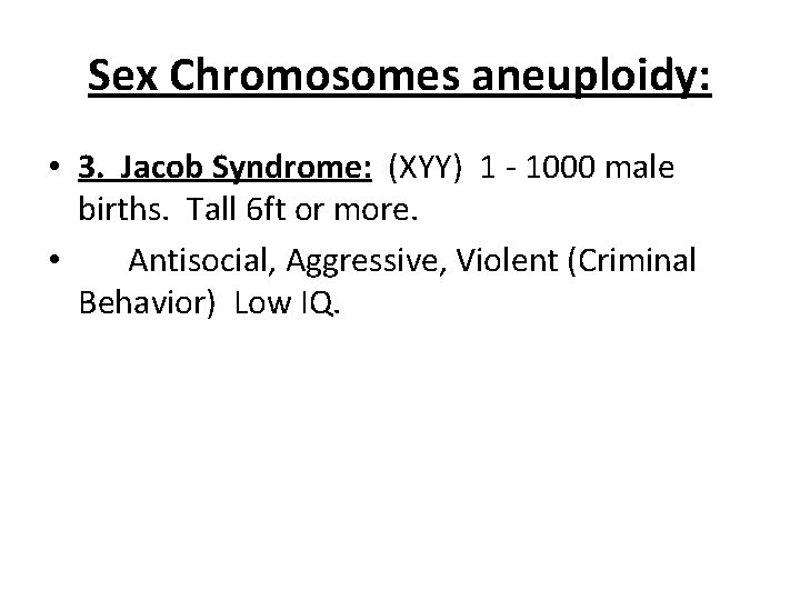 Sex Chromosomes aneuploidy: • 3. Jacob Syndrome: (XYY) 1 - 1000 male births. Tall