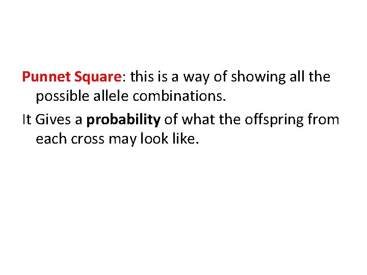 Punnet Square: this is a way of showing all the possible allele combinations. It