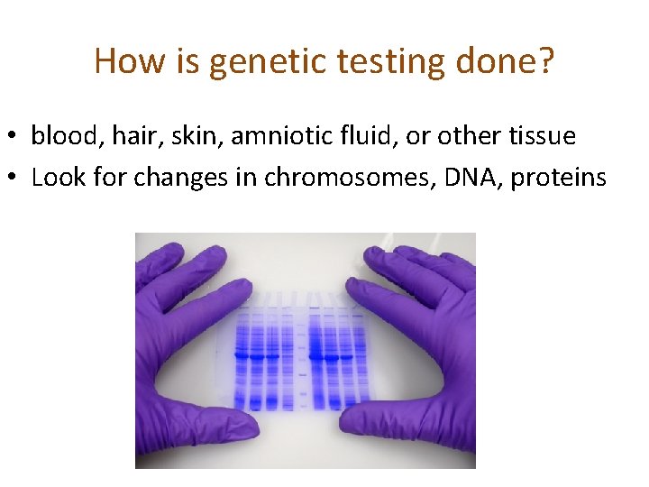 How is genetic testing done? • blood, hair, skin, amniotic fluid, or other tissue