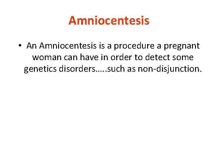Amniocentesis • An Amniocentesis is a procedure a pregnant woman can have in order