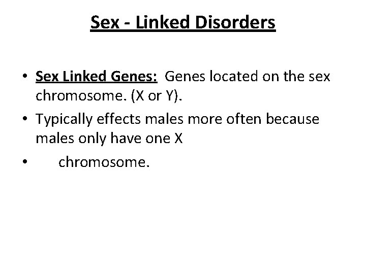 Sex - Linked Disorders • Sex Linked Genes: Genes located on the sex chromosome.