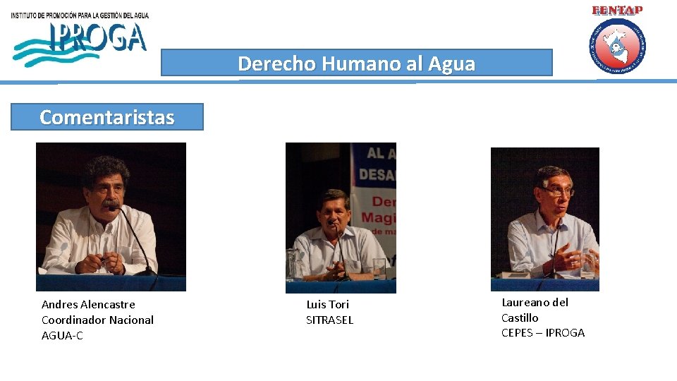 Derecho Humano al Agua Comentaristas Andres Alencastre Coordinador Nacional AGUA-C Luis Tori SITRASEL Laureano