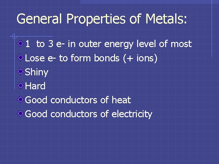 General Properties of Metals: 1 to 3 e- in outer energy level of most General Properties of Metals: 1 to 3 e- in outer energy level of most