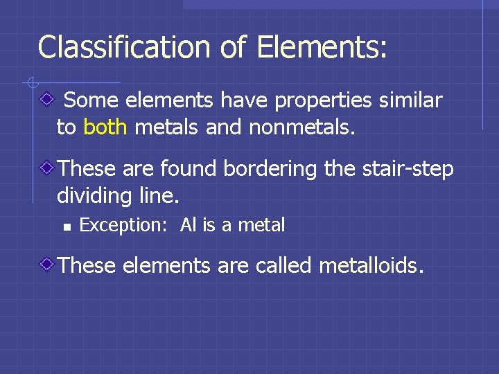 Classification of Elements: Some elements have properties similar to both metals and nonmetals. These