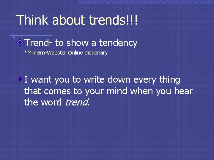 Think about trends!!! Trend- to show a tendency *Mirriam-Webster Online dictionary I want you