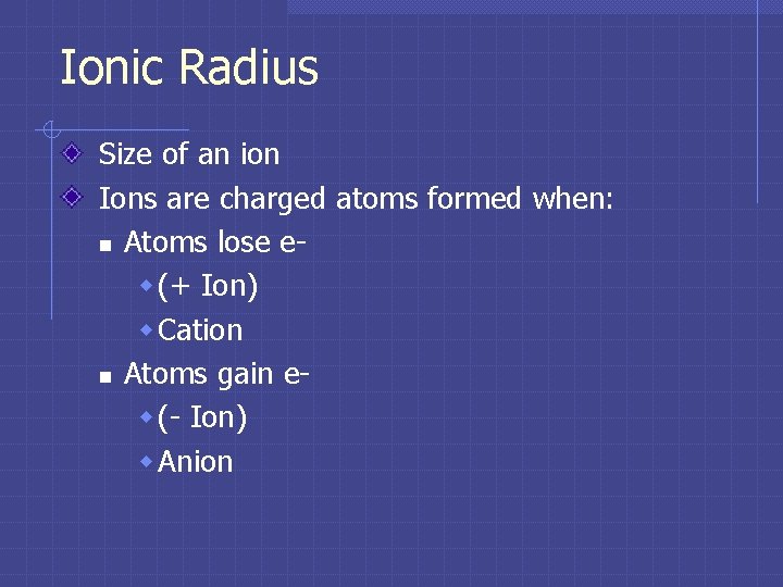 Ionic Radius Size of an ion Ions are charged atoms formed when: n Atoms