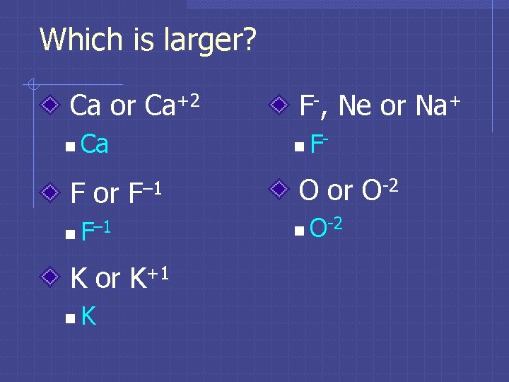 Which is larger? Ca or Ca+2 n Ca F or n F– 1 K Which is larger? Ca or Ca+2 n Ca F or n F– 1 K