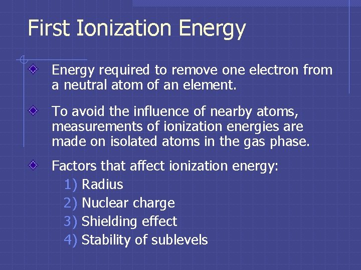 First Ionization Energy required to remove one electron from a neutral atom of an