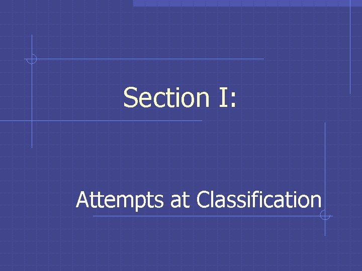 Section I: Attempts at Classification Section I: Attempts at Classification