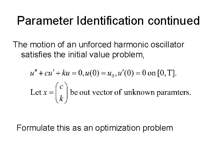 Parameter Identification continued The motion of an unforced harmonic oscillator satisfies the initial value Parameter Identification continued The motion of an unforced harmonic oscillator satisfies the initial value