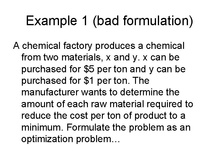Example 1 (bad formulation) A chemical factory produces a chemical from two materials, x Example 1 (bad formulation) A chemical factory produces a chemical from two materials, x
