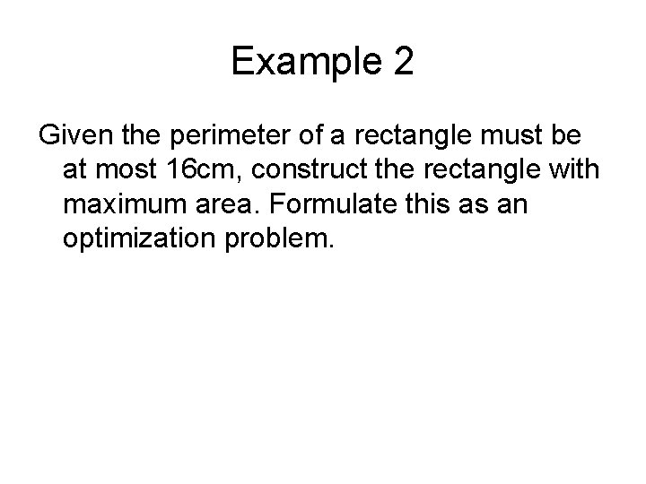 Example 2 Given the perimeter of a rectangle must be at most 16 cm, Example 2 Given the perimeter of a rectangle must be at most 16 cm,