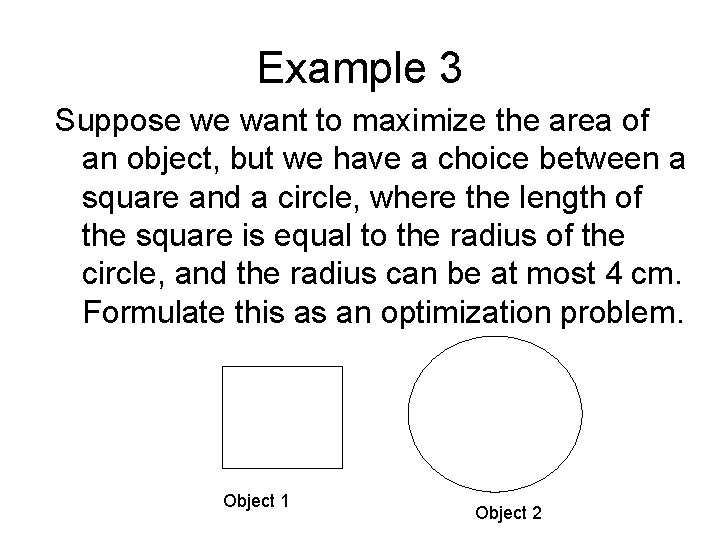 Example 3 Suppose we want to maximize the area of an object, but we Example 3 Suppose we want to maximize the area of an object, but we