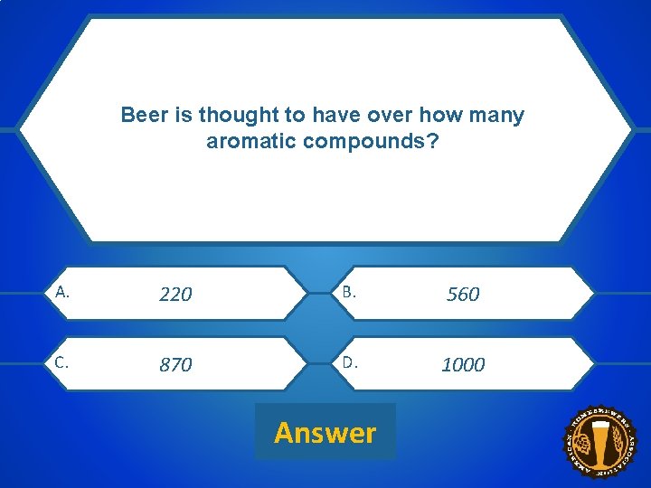 Beer is thought to have over how many aromatic compounds? CATEGORY 1 $200 CLUE