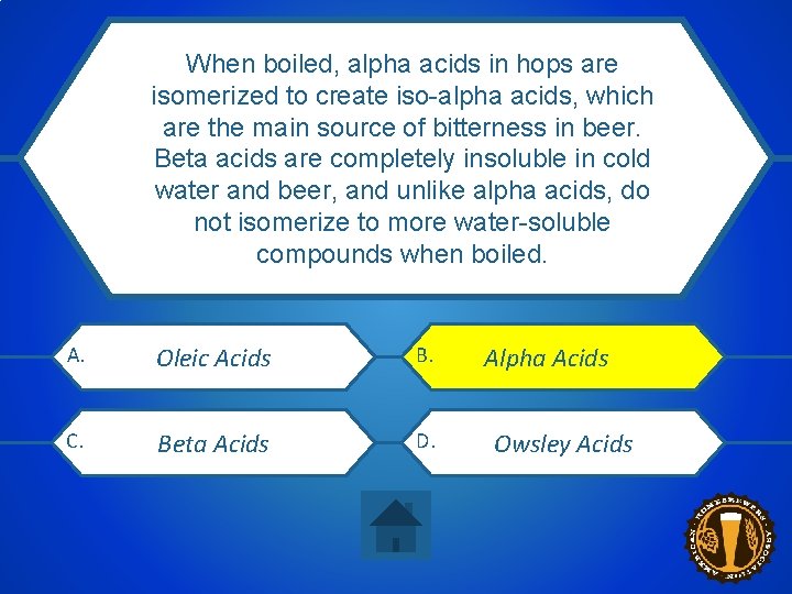 When boiled, alpha acids in hops are isomerized to create iso-alpha acids, which are