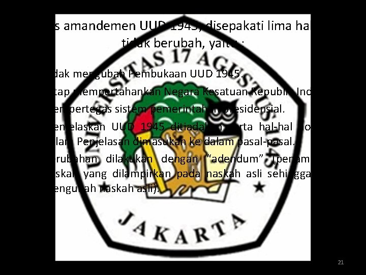 Proses amandemen UUD 1945, disepakati lima hal yang tidak berubah, yaitu : • •