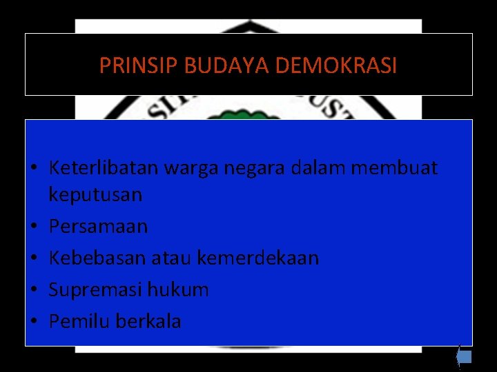 PRINSIP BUDAYA DEMOKRASI • Keterlibatan warga negara dalam membuat keputusan • Persamaan • Kebebasan