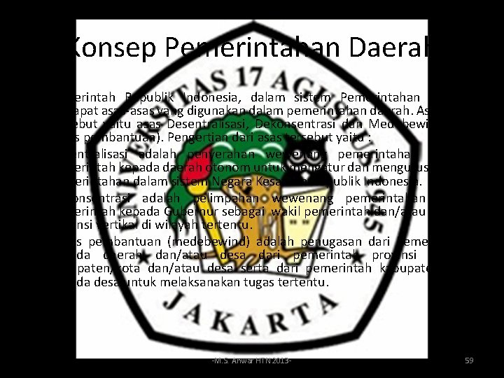 Konsep Pemerintahan Daerah • Pemerintah Republik Indonesia, dalam sistem Pemerintahan Daerah terdapat asas-asas yang