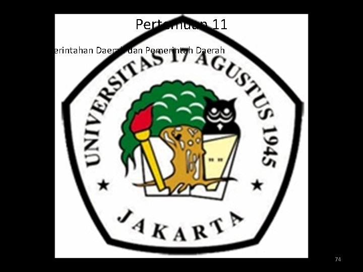 Pertemuan 11 • Pemerintahan Daerah dan Pemerintah Daerah 74 