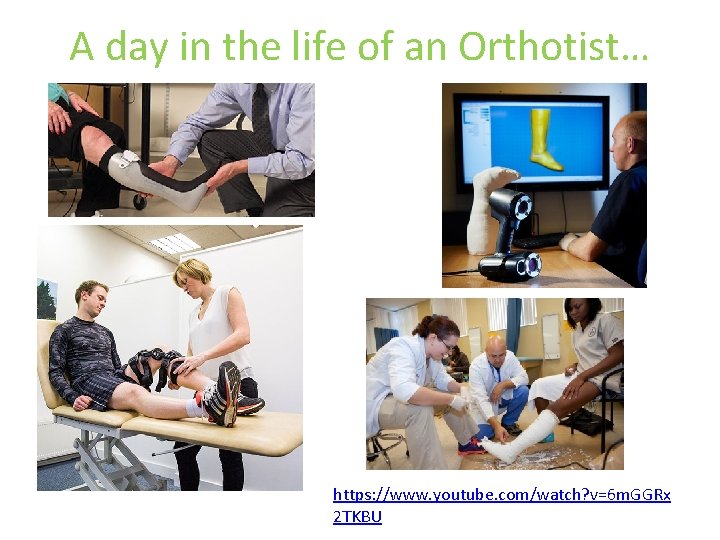 A day in the life of an Orthotist… https: //www. youtube. com/watch? v=6 m.