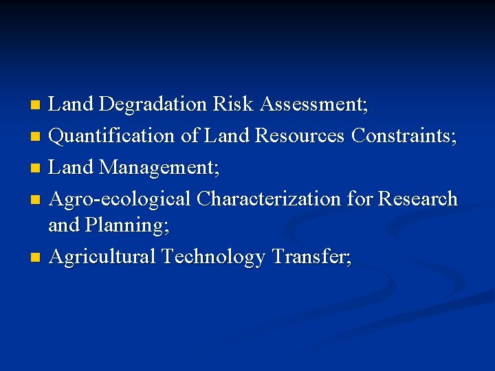 Land Degradation Risk Assessment; n Quantification of Land Resources Constraints; n Land Management; n