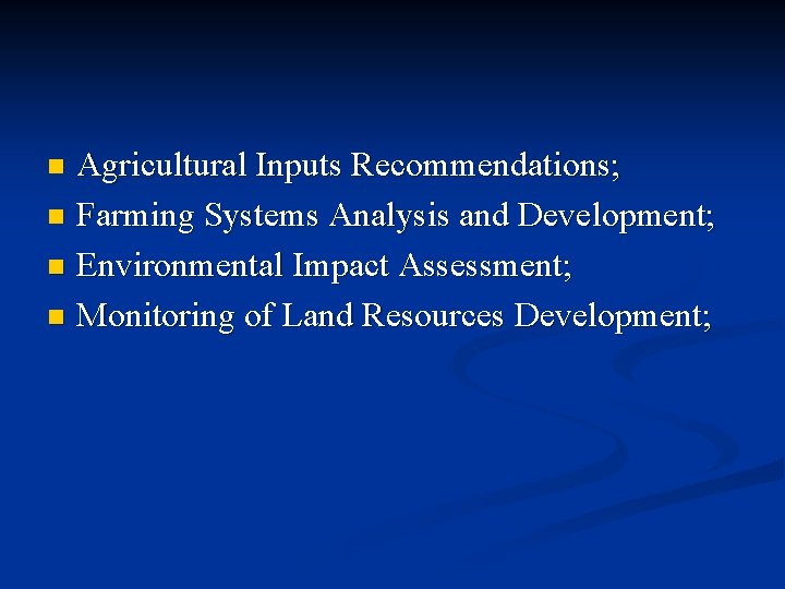 Agricultural Inputs Recommendations; n Farming Systems Analysis and Development; n Environmental Impact Assessment; n