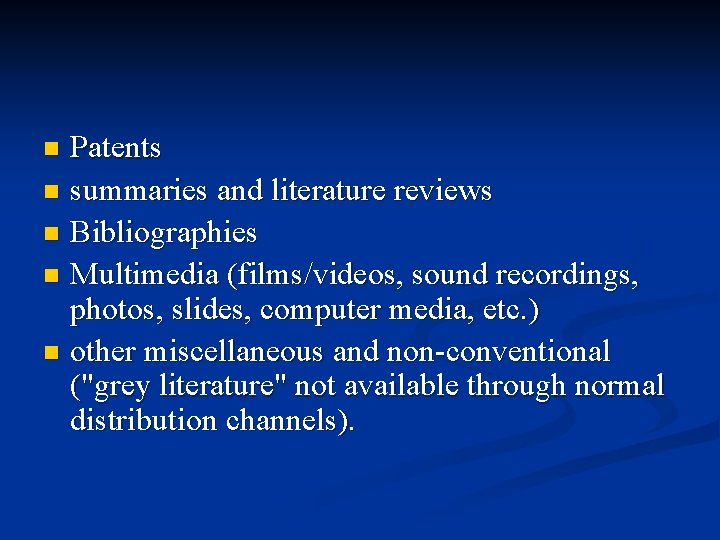 Patents n summaries and literature reviews n Bibliographies n Multimedia (films/videos, sound recordings, photos,