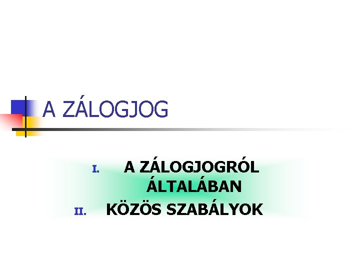 A ZÁLOGJOG I. II. A ZÁLOGJOGRÓL ÁLTALÁBAN KÖZÖS SZABÁLYOK 