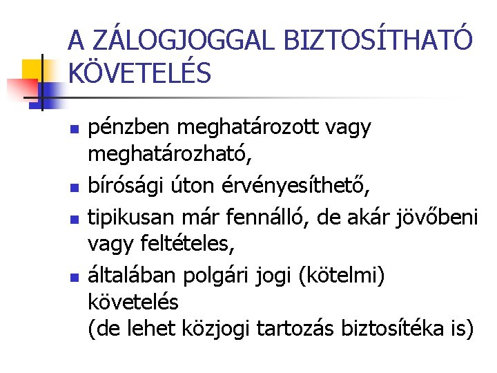 A ZÁLOGJOGGAL BIZTOSÍTHATÓ KÖVETELÉS n n pénzben meghatározott vagy meghatározható, bírósági úton érvényesíthető, tipikusan