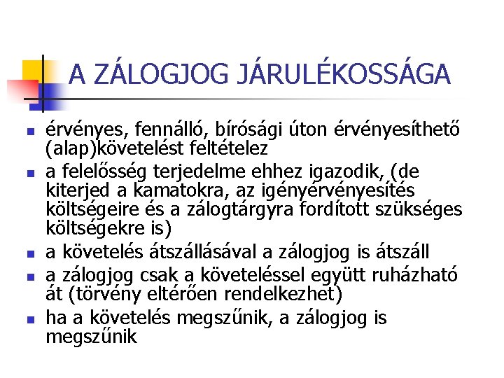 A ZÁLOGJOG JÁRULÉKOSSÁGA n n n érvényes, fennálló, bírósági úton érvényesíthető (alap)követelést feltételez a