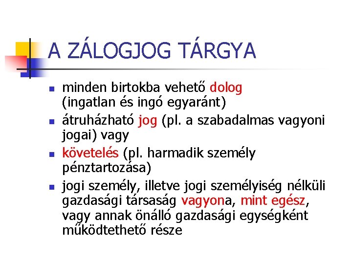 A ZÁLOGJOG TÁRGYA n n minden birtokba vehető dolog (ingatlan és ingó egyaránt) átruházható